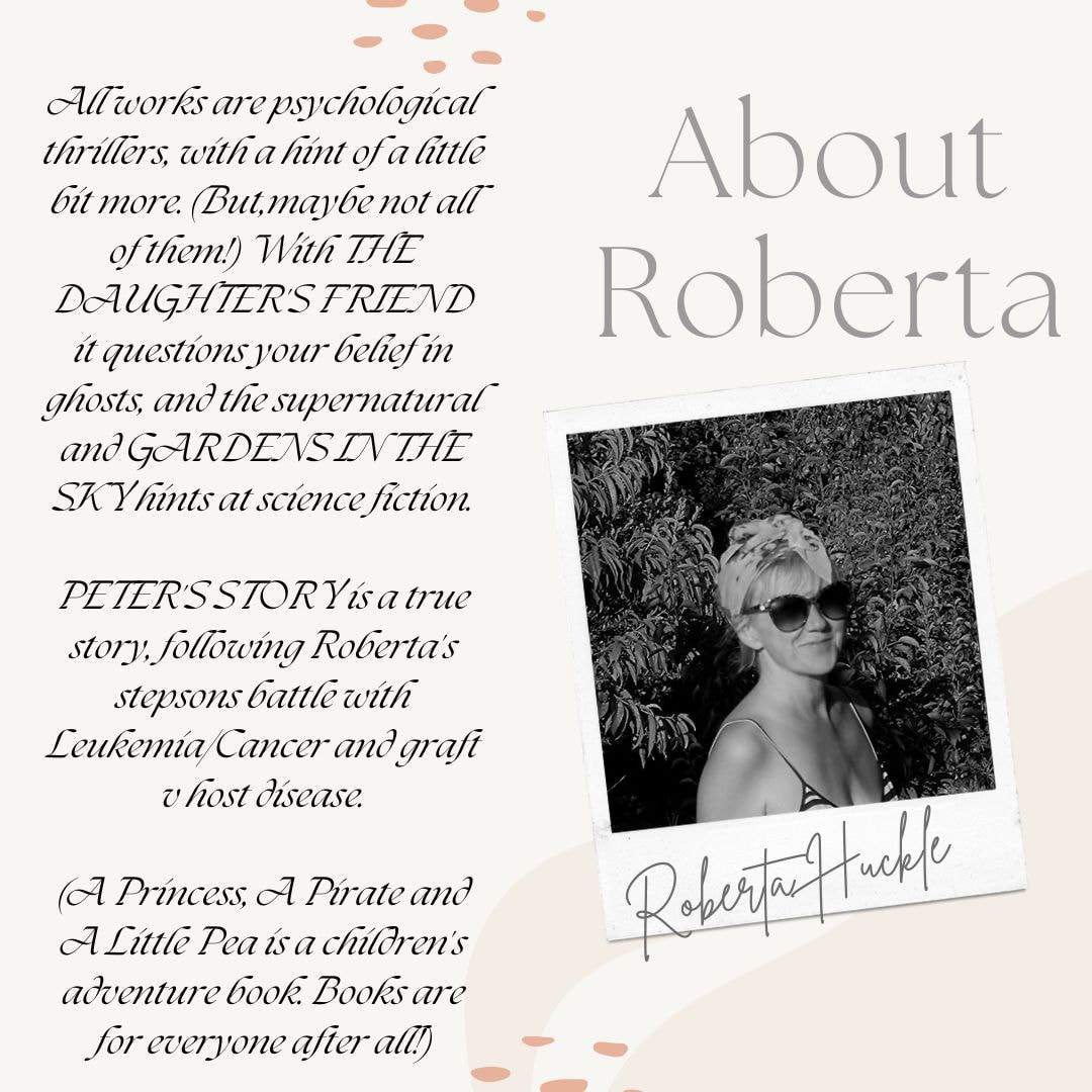 All works are psychological thrillers, with a hint of a little bit more. (But,maybe not all of them!) ROBERTA HUCKLE, a creative writer, an author.